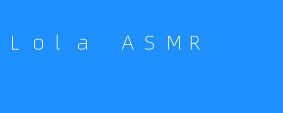 Lola ASMR